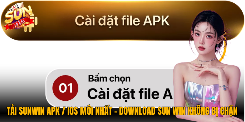 Tải Sunwin APK / iOS Mới Nhất – Download Sun Win Không Bị Chặn